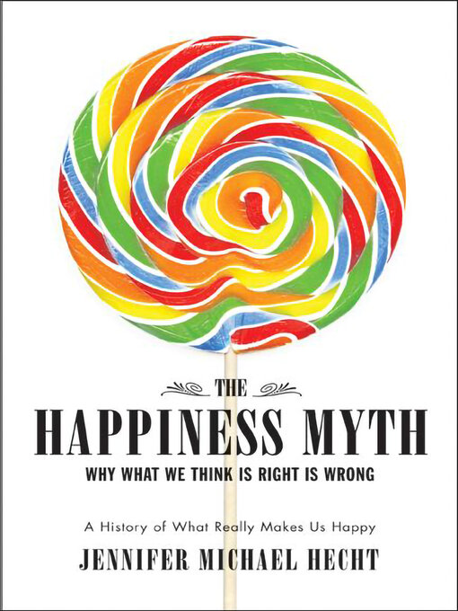 Title details for The Happiness Myth by Jennifer Hecht - Available